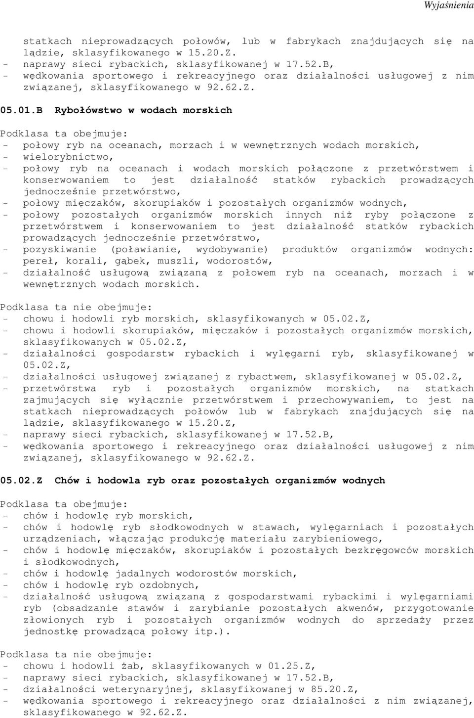 B Rybołówstwo w wodach morskich - połowy ryb na oceanach, morzach i w wewnętrznych wodach morskich, - wielorybnictwo, - połowy ryb na oceanach i wodach morskich połączone z przetwórstwem i