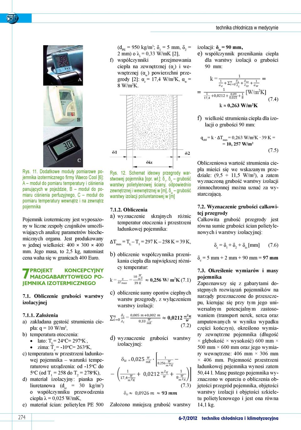 4) f) wielkość strumienia ciepła dla izolacji o grubości 90 mm: q obl = k T max = 0,263 W/m 2 K 39 K = = 10, 257 W/m 2 (7.5) Rys. 11.