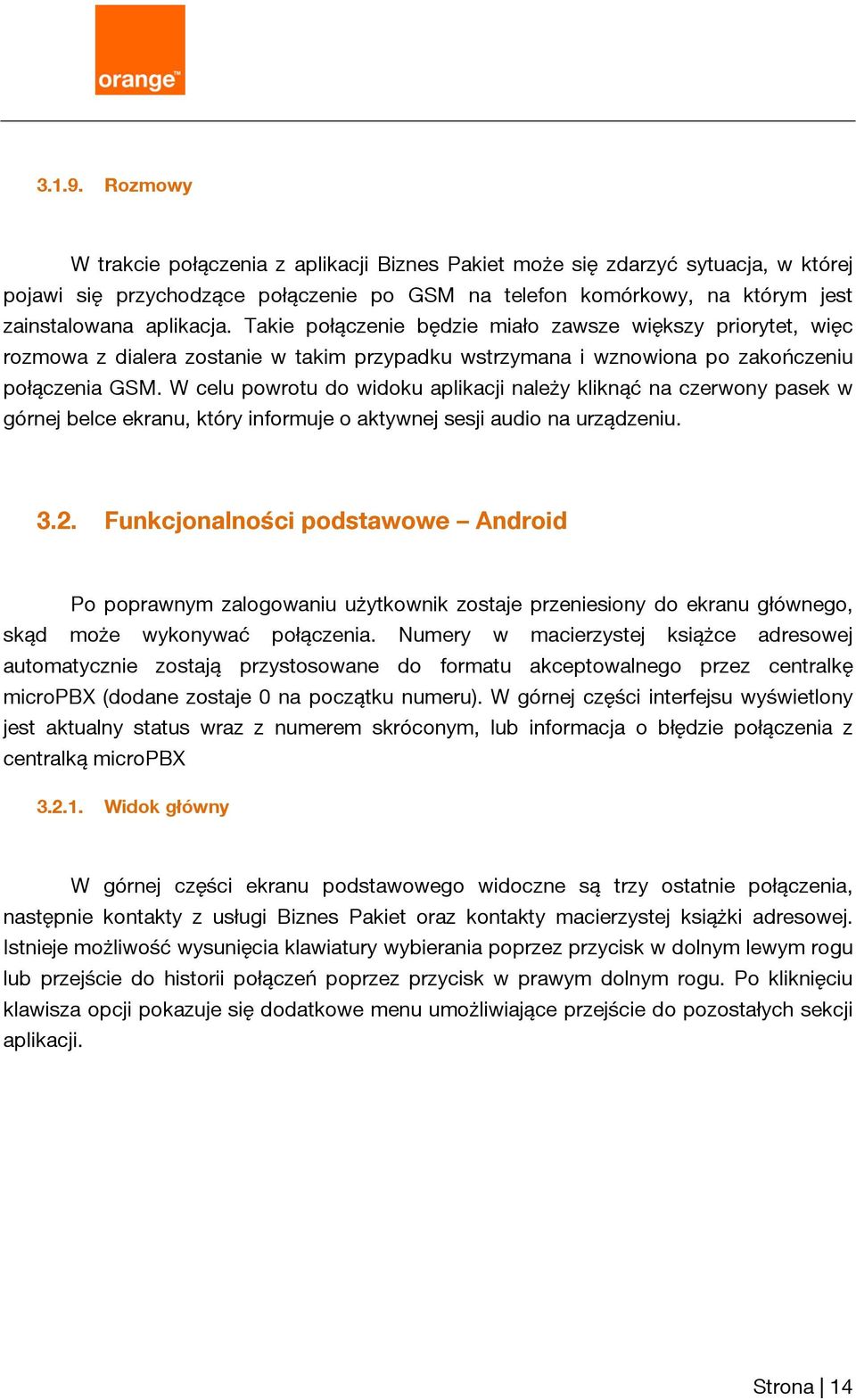 Takie połączenie będzie miało zawsze większy priorytet, więc rozmowa z dialera zostanie w takim przypadku wstrzymana i wznowiona po zakończeniu połączenia GSM.