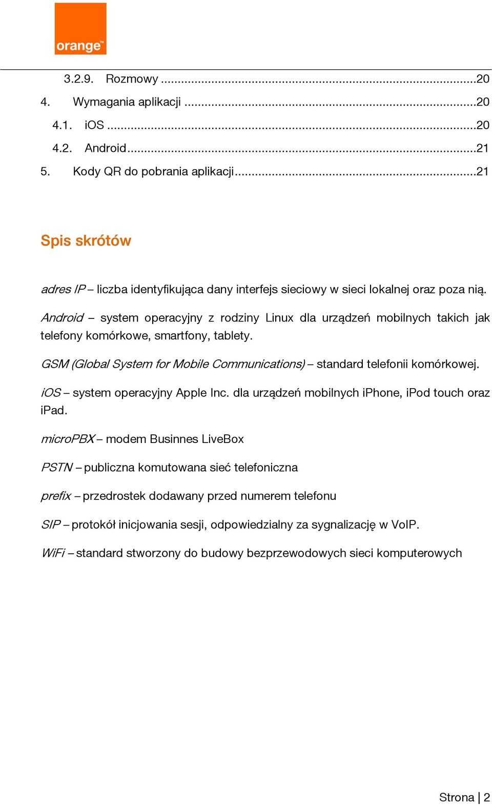 Android system operacyjny z rodziny Linux dla urządzeń mobilnych takich jak telefony komórkowe, smartfony, tablety. GSM (Global System for Mobile Communications) standard telefonii komórkowej.