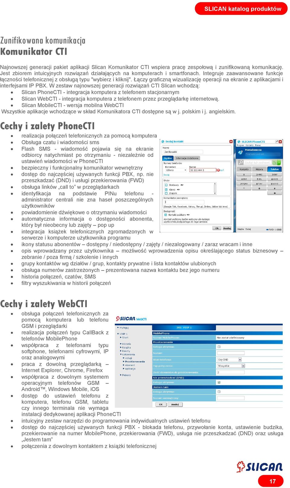 Łączy graficzną wizualizację operacji na ekranie z aplikacjami i interfejsami IP PBX.