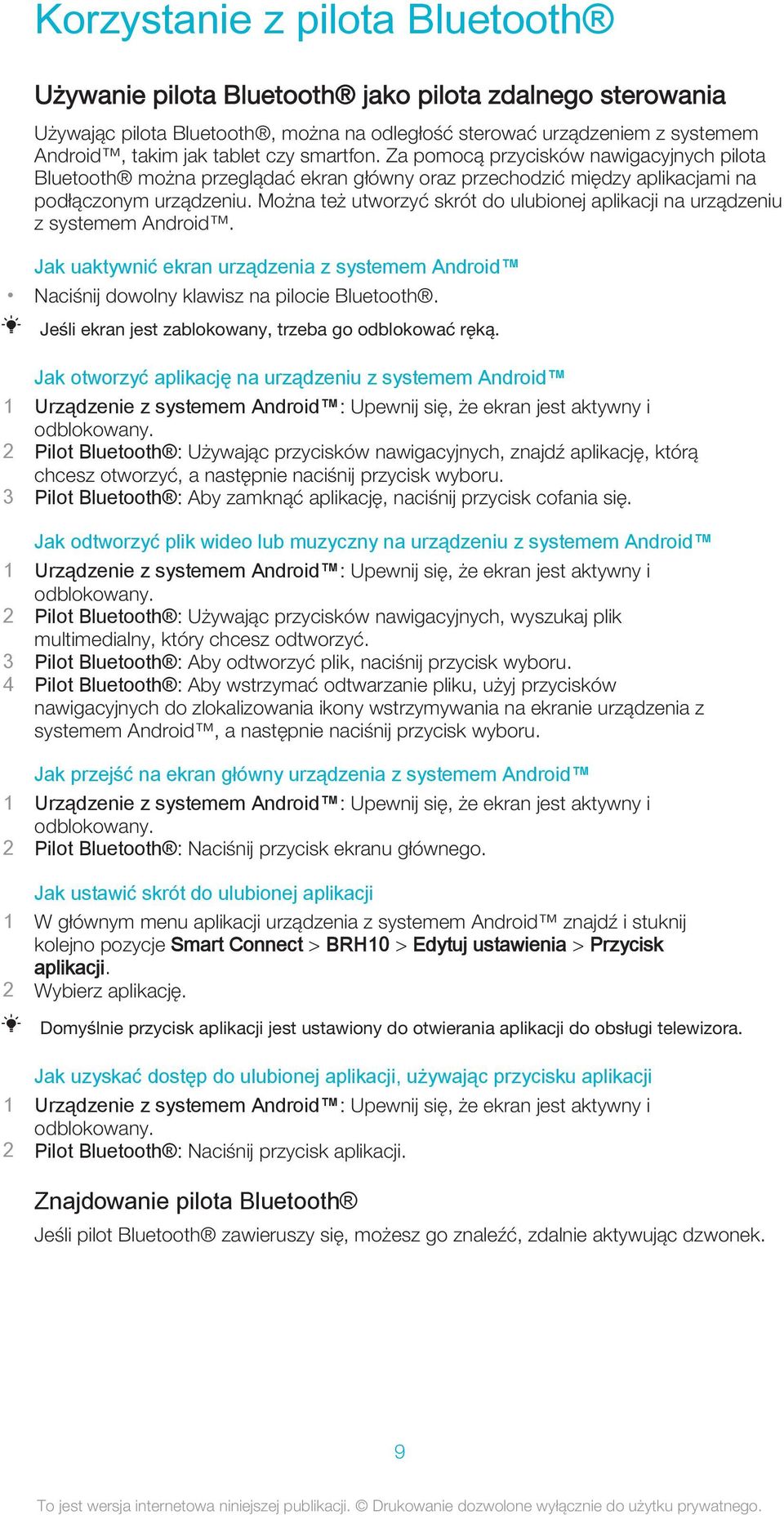 Można też utworzyć skrót do ulubionej aplikacji na urządzeniu z systemem Android. Jak uaktywnić ekran urządzenia z systemem Android Naciśnij dowolny klawisz na pilocie Bluetooth.