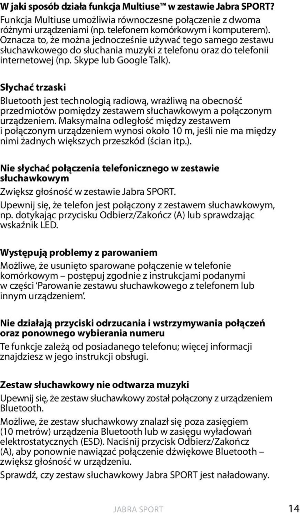 Słychać trzaski Bluetooth jest technologią radiową, wrażliwą na obecność przedmiotów pomiędzy zestawem słuchawkowym a połączonym urządzeniem.