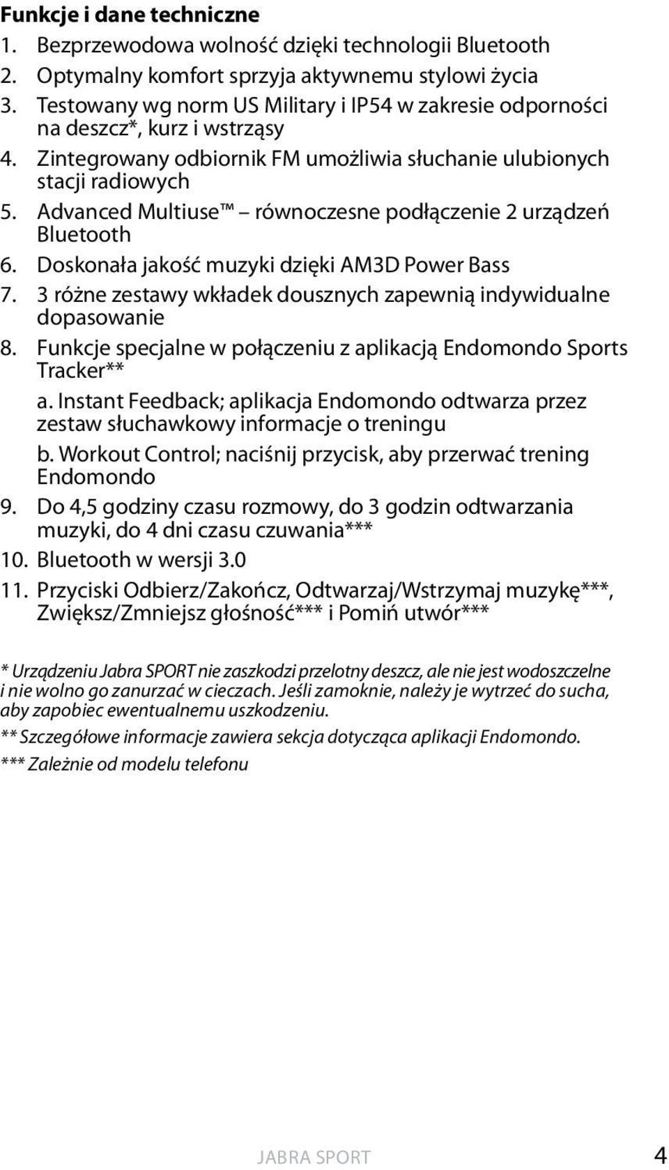 Advanced Multiuse równoczesne podłączenie 2 urządzeń Bluetooth 6. Doskonała jakość muzyki dzięki AM3D Power Bass 7. 3 różne zestawy wkładek dousznych zapewnią indywidualne dopasowanie 8.