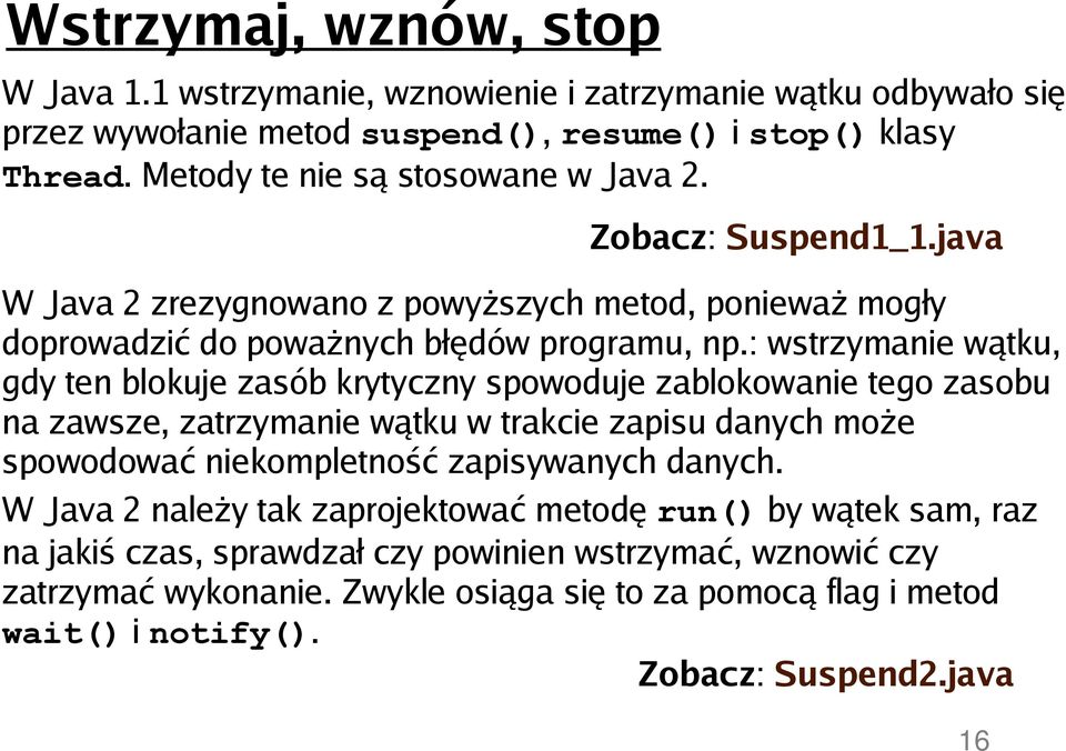 : wstrzymanie wątku, gdy ten blokuje zasób krytyczny spowoduje zablokowanie tego zasobu na zawsze, zatrzymanie wątku w trakcie zapisu danych może spowodować niekompletność zapisywanych