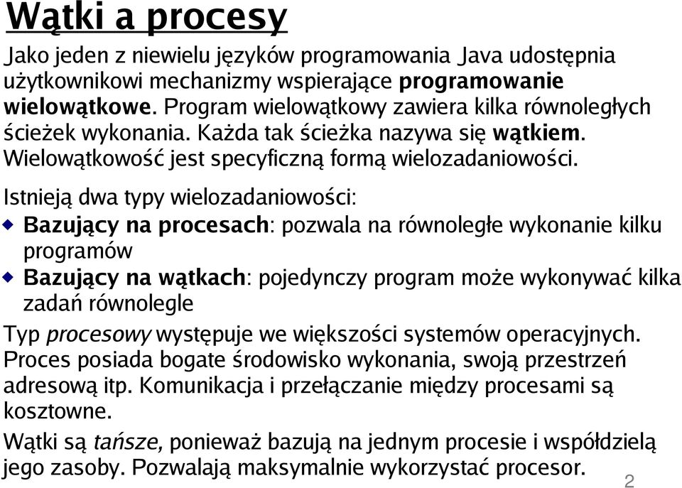 Istnieją dwa typy wielozadaniowości: Bazujący na procesach: pozwala na równoległe wykonanie kilku programów Bazujący na wątkach: pojedynczy program może wykonywać kilka zadań równolegle Typ procesowy