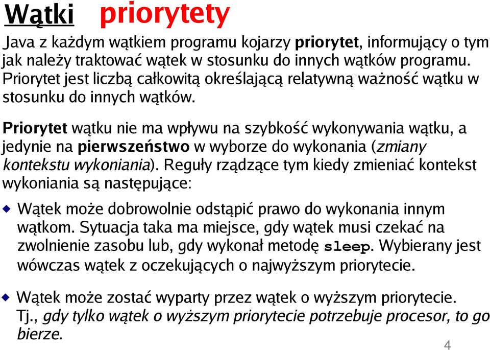 Priorytet wątku nie ma wpływu na szybkość wykonywania wątku, a jedynie na pierwszeństwo w wyborze do wykonania (zmiany kontekstu wykoniania).