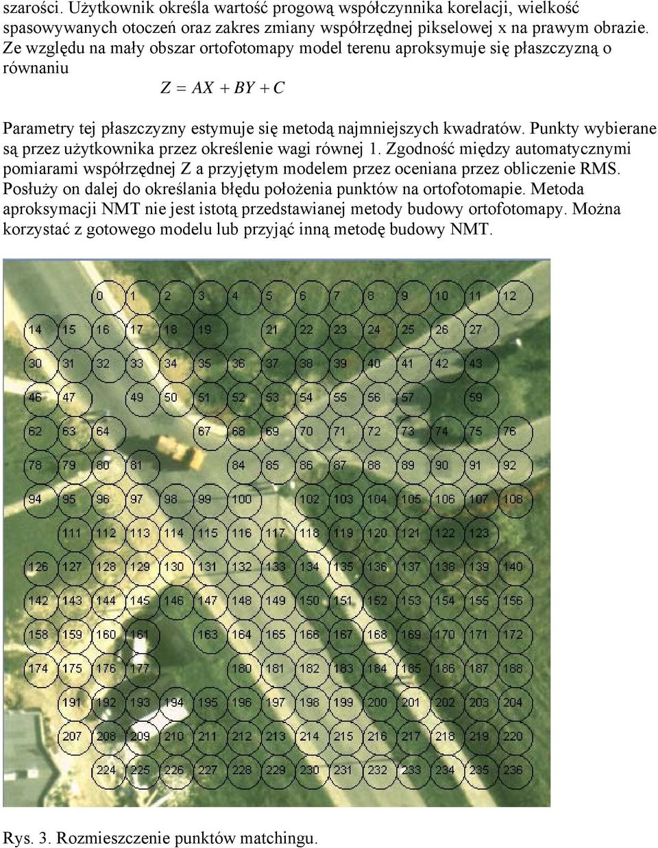 Punkty wybierane są przez użytkownika przez określenie wagi równej 1. Zgodność między automatycznymi pomiarami współrzędnej Z a przyjętym modelem przez oceniana przez obliczenie RMS.