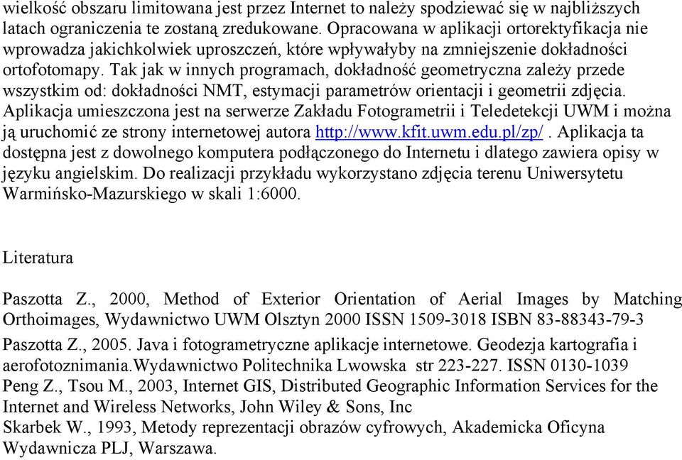 Tak jak w innych programach, dokładność geometryczna zależy przede wszystkim od: dokładności NMT, estymacji parametrów orientacji i geometrii zdjęcia.