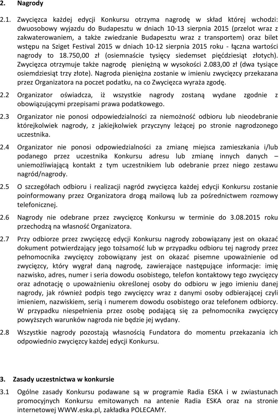 wraz z transportem) oraz bilet wstępu na Sziget Festival 2015 w dniach 10-12 sierpnia 2015 roku - łączna wartości nagrody to 18.750,00 zł (osiemnaście tysięcy siedemset pięćdziesiąt złotych).