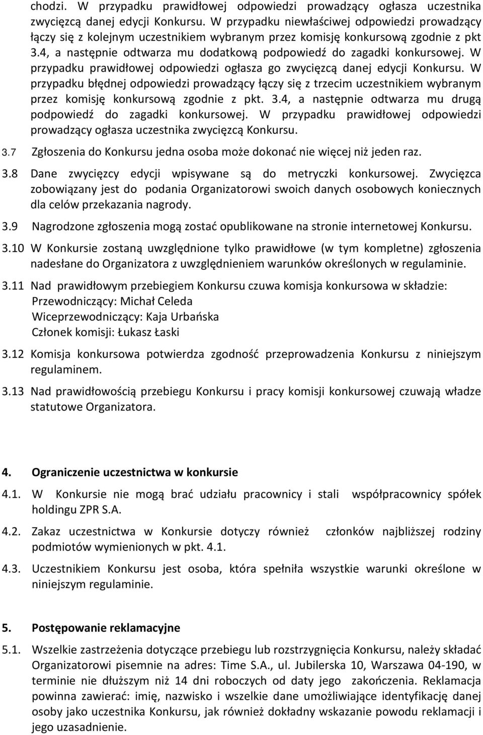 4, a następnie odtwarza mu dodatkową podpowiedź do zagadki konkursowej. W przypadku prawidłowej odpowiedzi ogłasza go zwycięzcą danej edycji Konkursu.