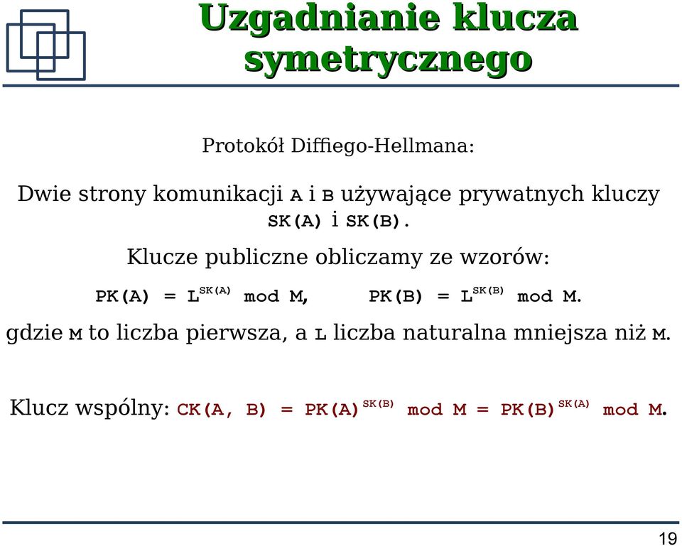 Klucze publiczne obliczamy ze wzorów: PK(A) = L SK(A) mod M, PK(B) = L SK(B) mod M.