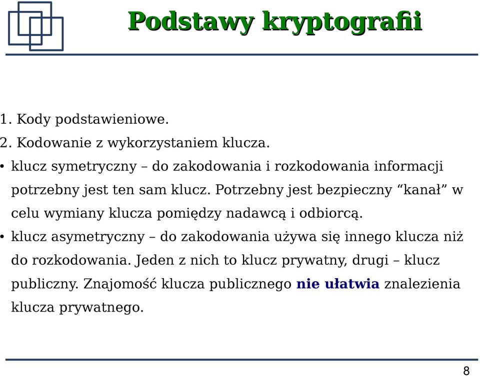 Potrzebny jest bezpieczny kanał w celu wymiany klucza pomiędzy nadawcą i odbiorcą.