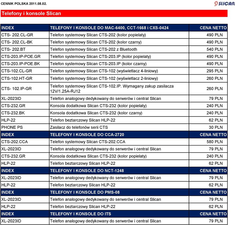 IP (kolor popielaty) 490 PLN CTS-203.IP-POE.BK Telefon systemowy Slican CTS-203.IP (kolor czarny) 490 PLN CTS-102.CL-GR Telefon systemowy Slican CTS-102 (wyświetlacz 4-liniowy) 295 PLN CTS-102.