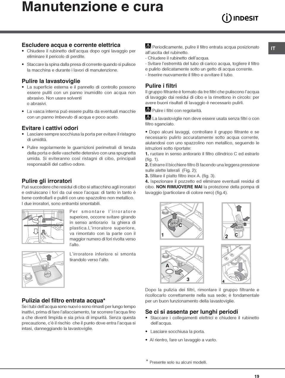 Pulire la lavastoviglie La superficie esterna e il pannello di controllo possono essere puliti con un panno inumidito con acqua non abrasivo. Non usare solventi o abrasivi.