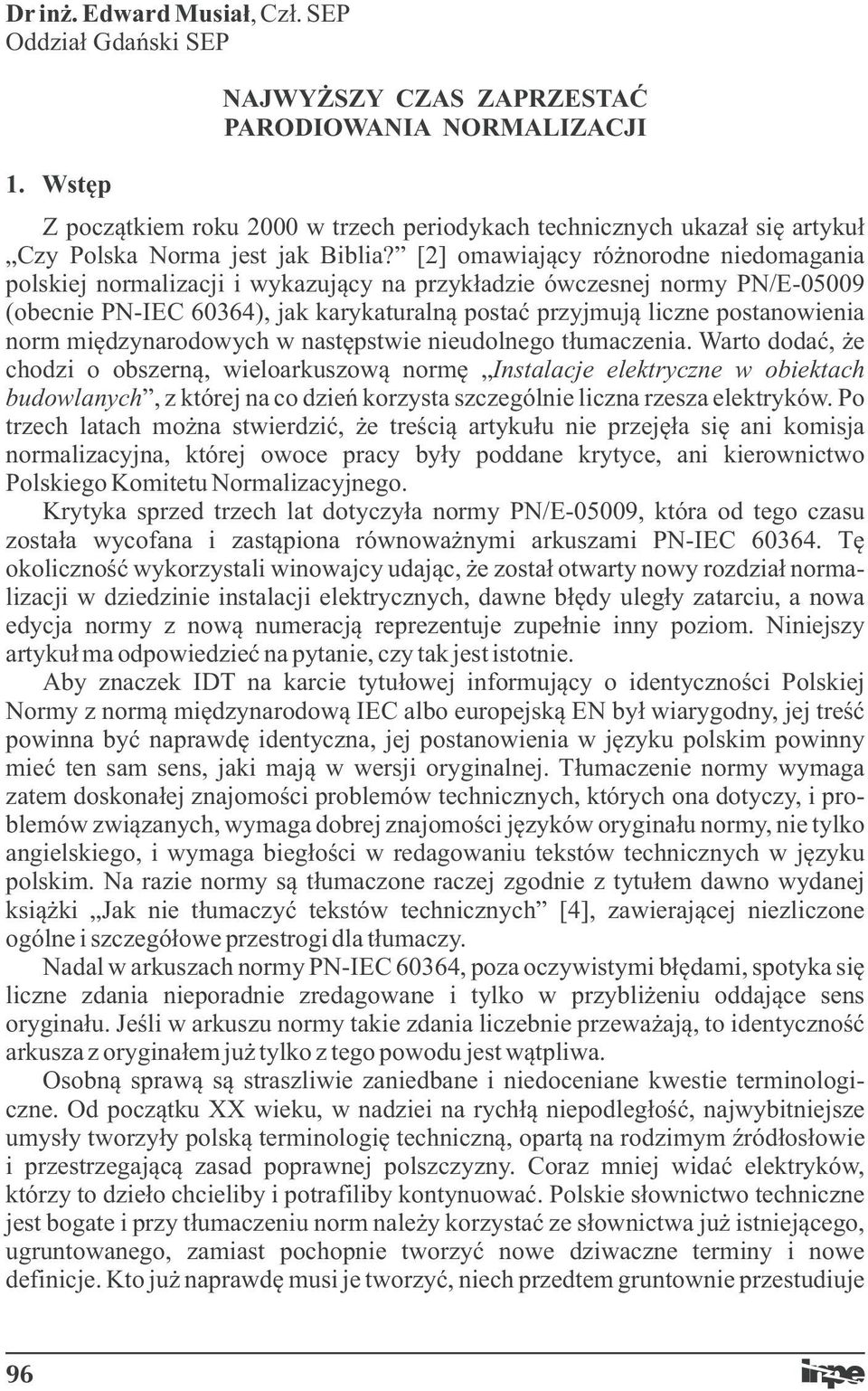 [2] omawiający różnorodne niedomagania polskiej normaliacji i wykaujący na prykładie ówcesnej normy PN/E-05009 (obecnie PN-IEC 60364), jak karykaturalną postać pryjmują licne postanowienia norm