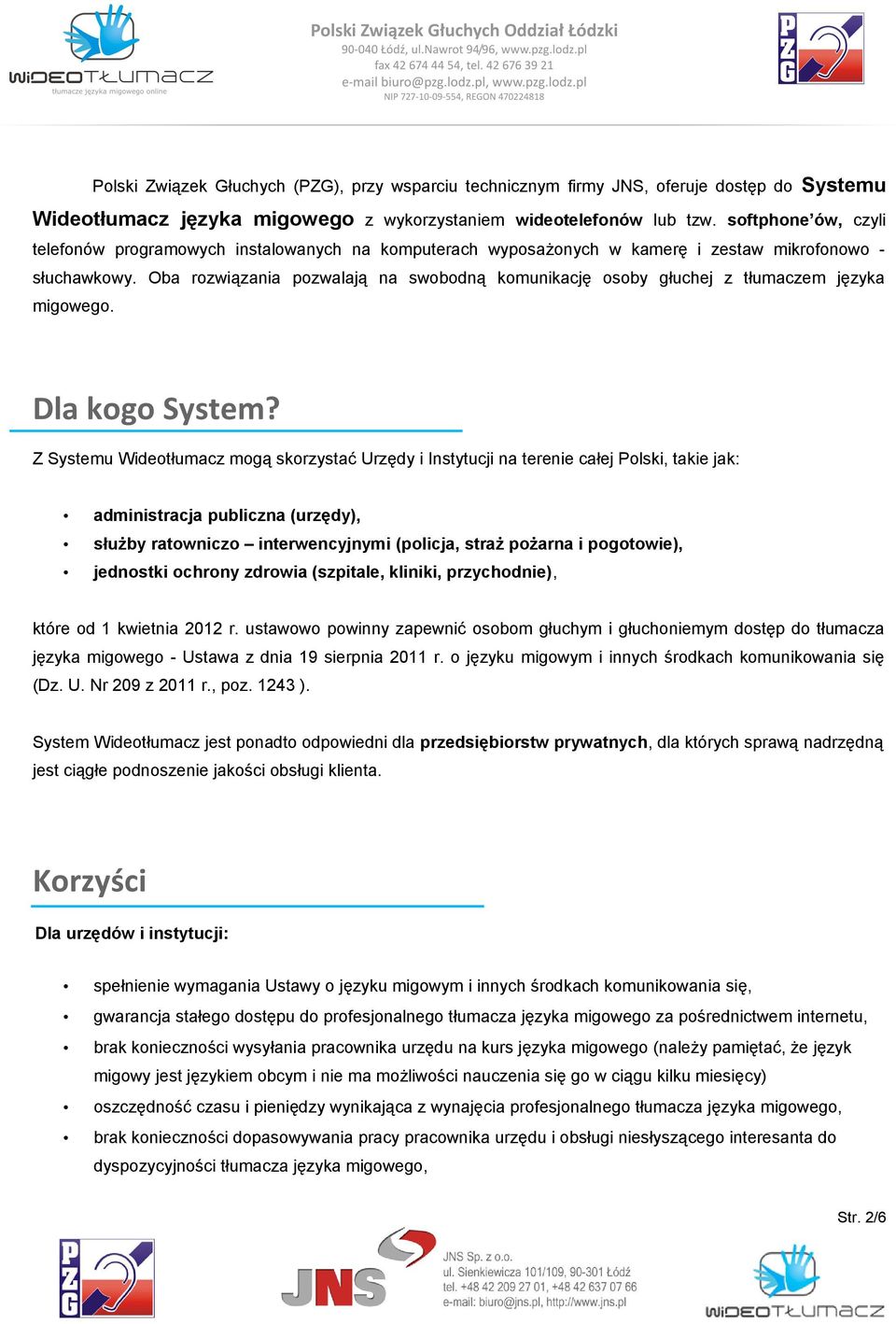Oba rozwiązania pozwalają na swobodną komunikację osoby głuchej z tłumaczem języka migowego. Dla kogo System?