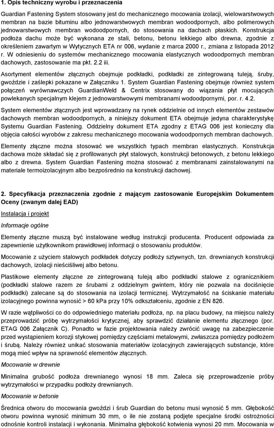 Konstrukcja podłoża dachu może być wykonana ze stali, betonu, betonu lekkiego albo drewna, zgodnie z określeniem zawartym w Wytycznych ETA nr 006, wydanie z marca 2000 r., zmiana z listopada 2012 r.