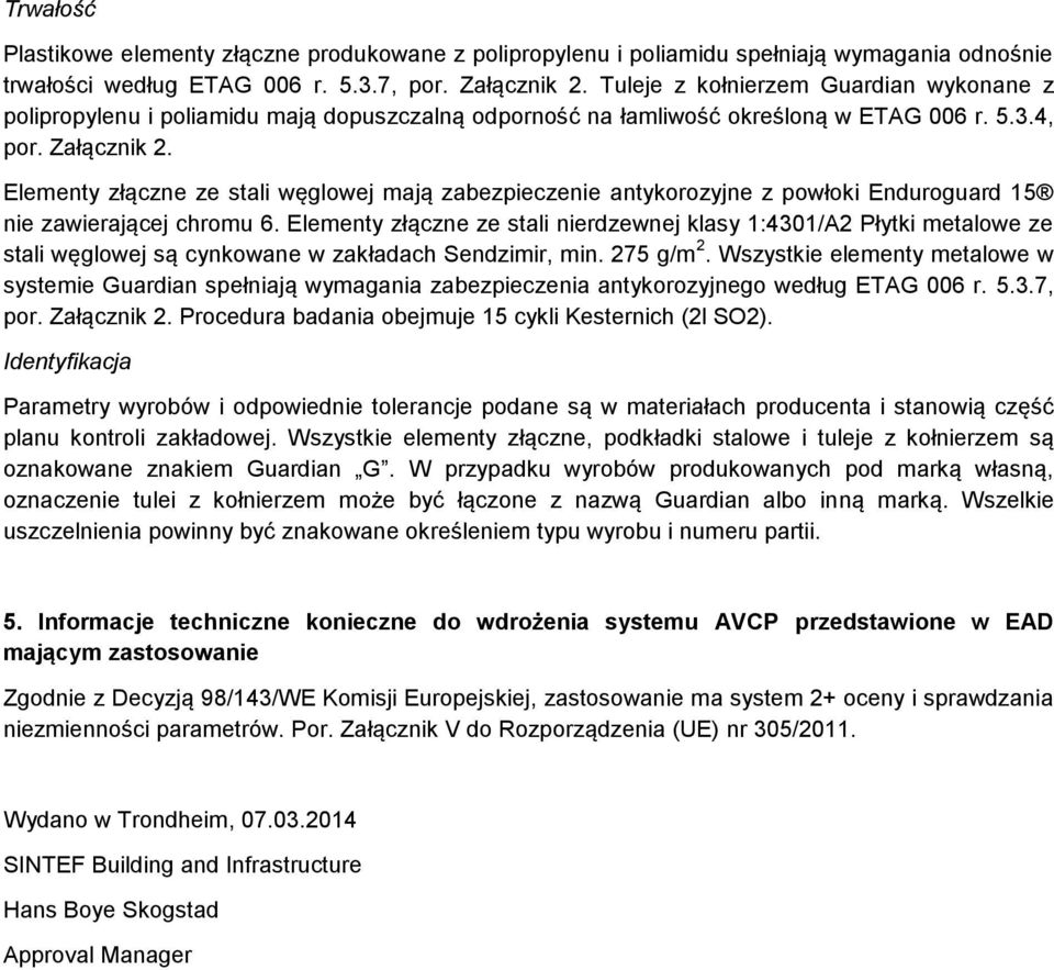 Elementy złączne ze stali węglowej mają zabezpieczenie antykorozyjne z powłoki Enduroguard 15 nie zawierającej chromu 6.