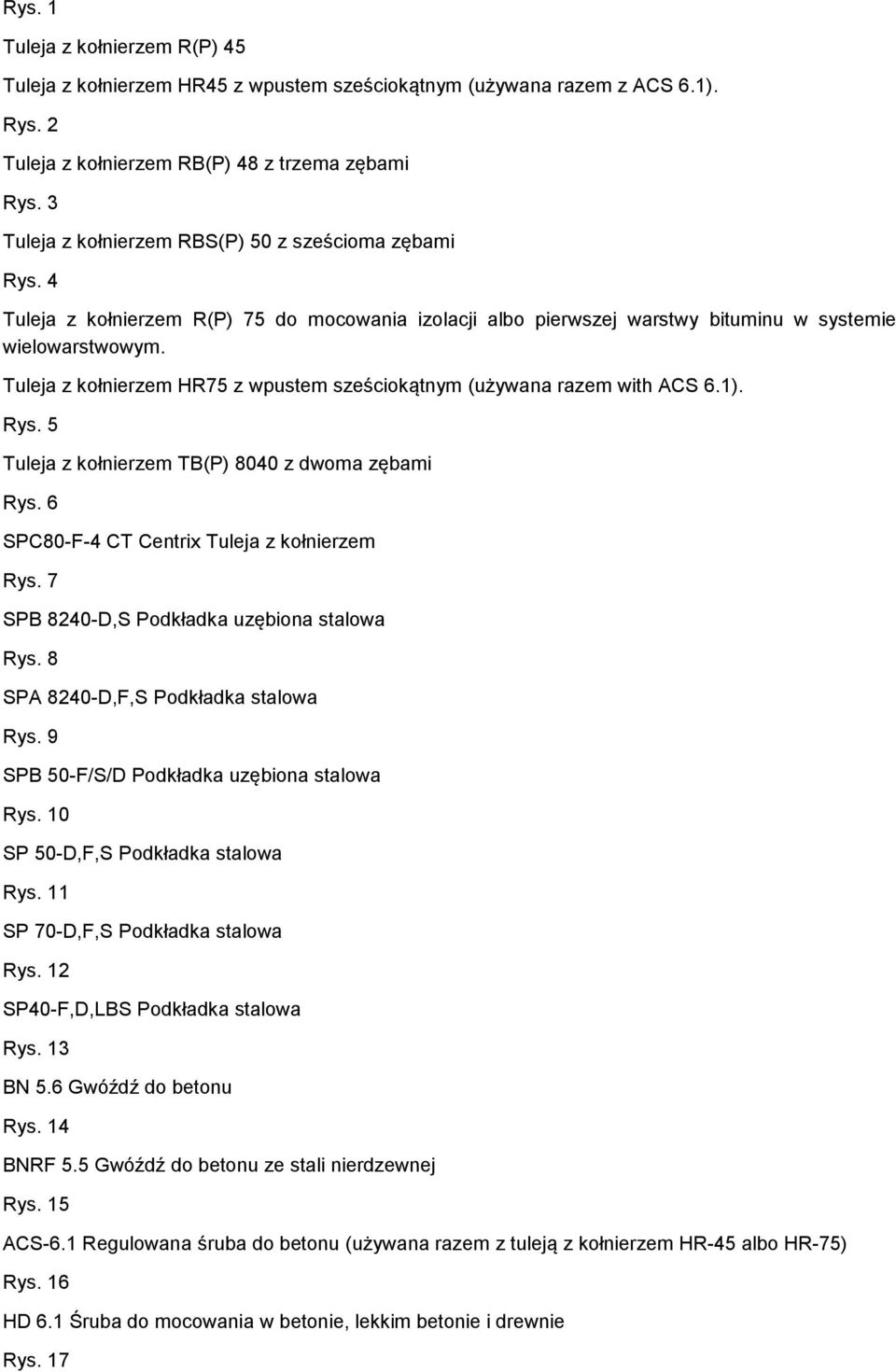 Tuleja z kołnierzem HR75 z wpustem sześciokątnym (używana razem with ACS 6.1). Rys. 5 Tuleja z kołnierzem TB(P) 8040 z dwoma zębami Rys. 6 SPC80-F-4 CT Centrix Tuleja z kołnierzem Rys.