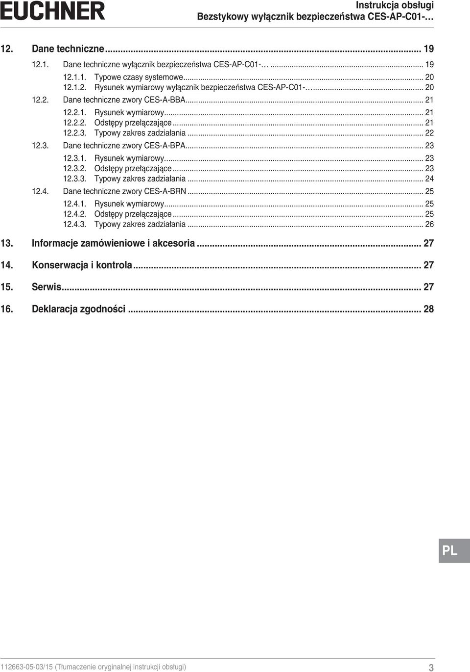 4. Dane techniczne zwory CES-A-BRN... 25 12.4.1. Rysunek wymiarowy... 25 12.4.2. Odstępy przełączające... 25 12.4.3. Typowy zakres zadziałania... 26 13. Informacje zamówieniowe i akcesoria... 27 14.