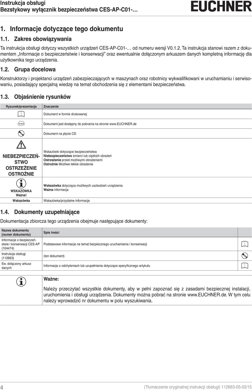 Grupa docelowa Konstruktorzy i projektanci urządzeń zabezpieczających w maszynach oraz robotnicy wykwalifi kowani w uruchamianiu i serwisowaniu, posiadający specjalną wiedzę na temat obchodzenia się