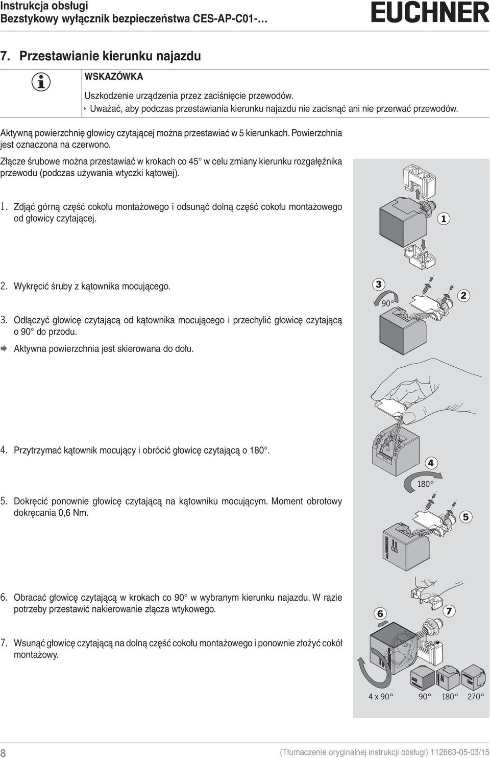 Złącze śrubowe można przestawiać w krokach co 45 w celu zmiany kierunku rozgałęźnika przewodu (podczas używania wtyczki kątowej). 1.