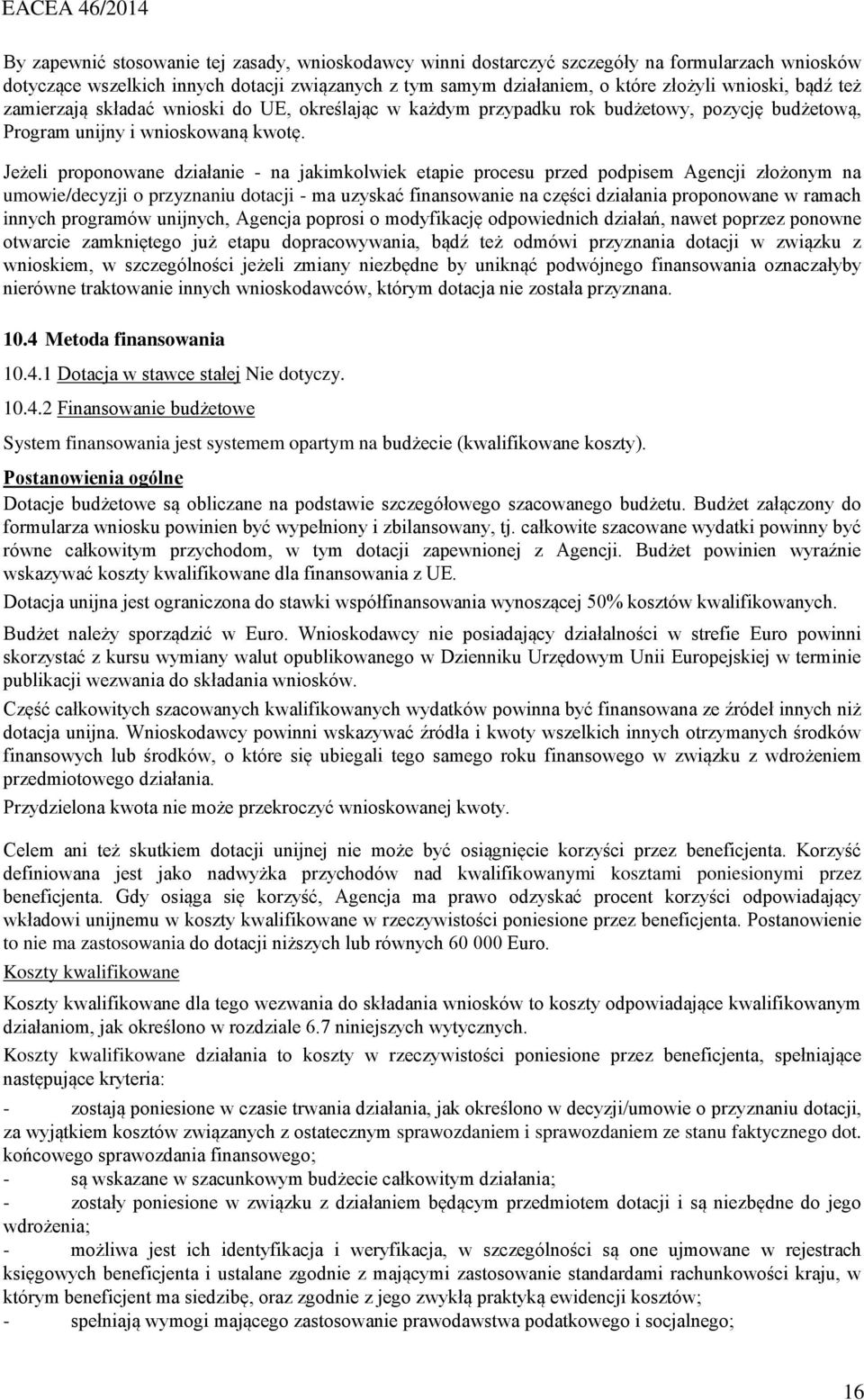 Jeżeli proponowane działanie - na jakimkolwiek etapie procesu przed podpisem Agencji złożonym na umowie/decyzji o przyznaniu dotacji - ma uzyskać finansowanie na części działania proponowane w ramach