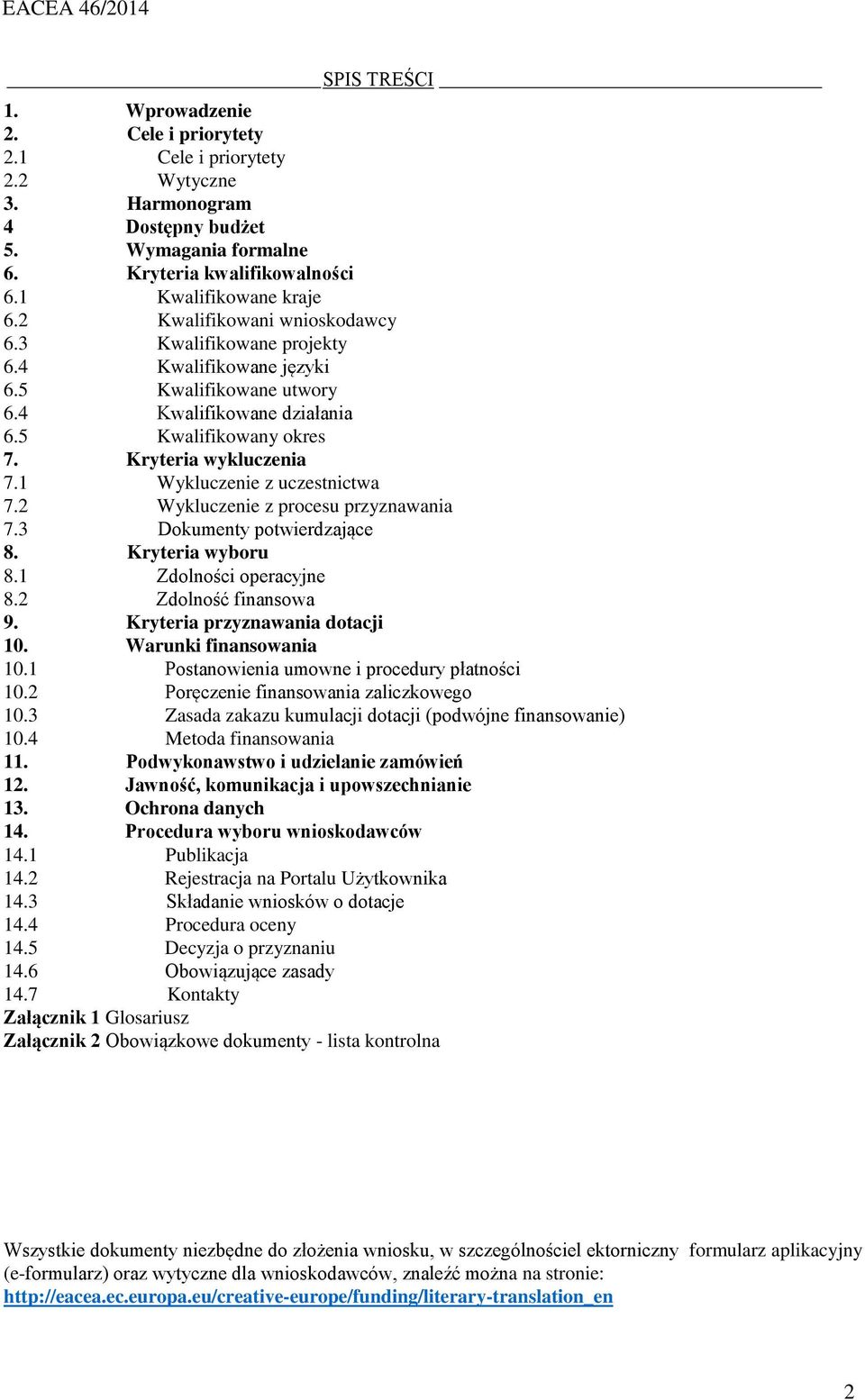 1 Wykluczenie z uczestnictwa 7.2 Wykluczenie z procesu przyznawania 7.3 Dokumenty potwierdzające 8. Kryteria wyboru 8.1 Zdolności operacyjne 8.2 Zdolność finansowa 9. Kryteria przyznawania dotacji 10.