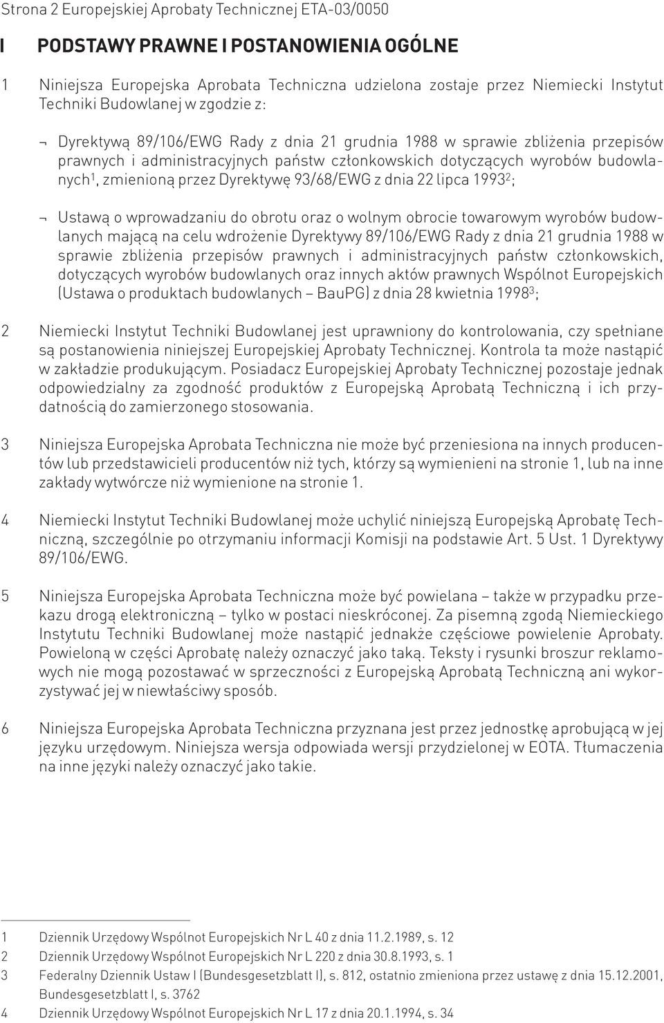 przez Dyrektywę 93/68/EWG z dnia 22 lipca 1993 2 ; Ustawą o wprowadzaniu do obrotu oraz o wolnym obrocie towarowym wyrobów budowlanych mającą na celu wdrożenie Dyrektywy 89/106/EWG Rady z dnia 21