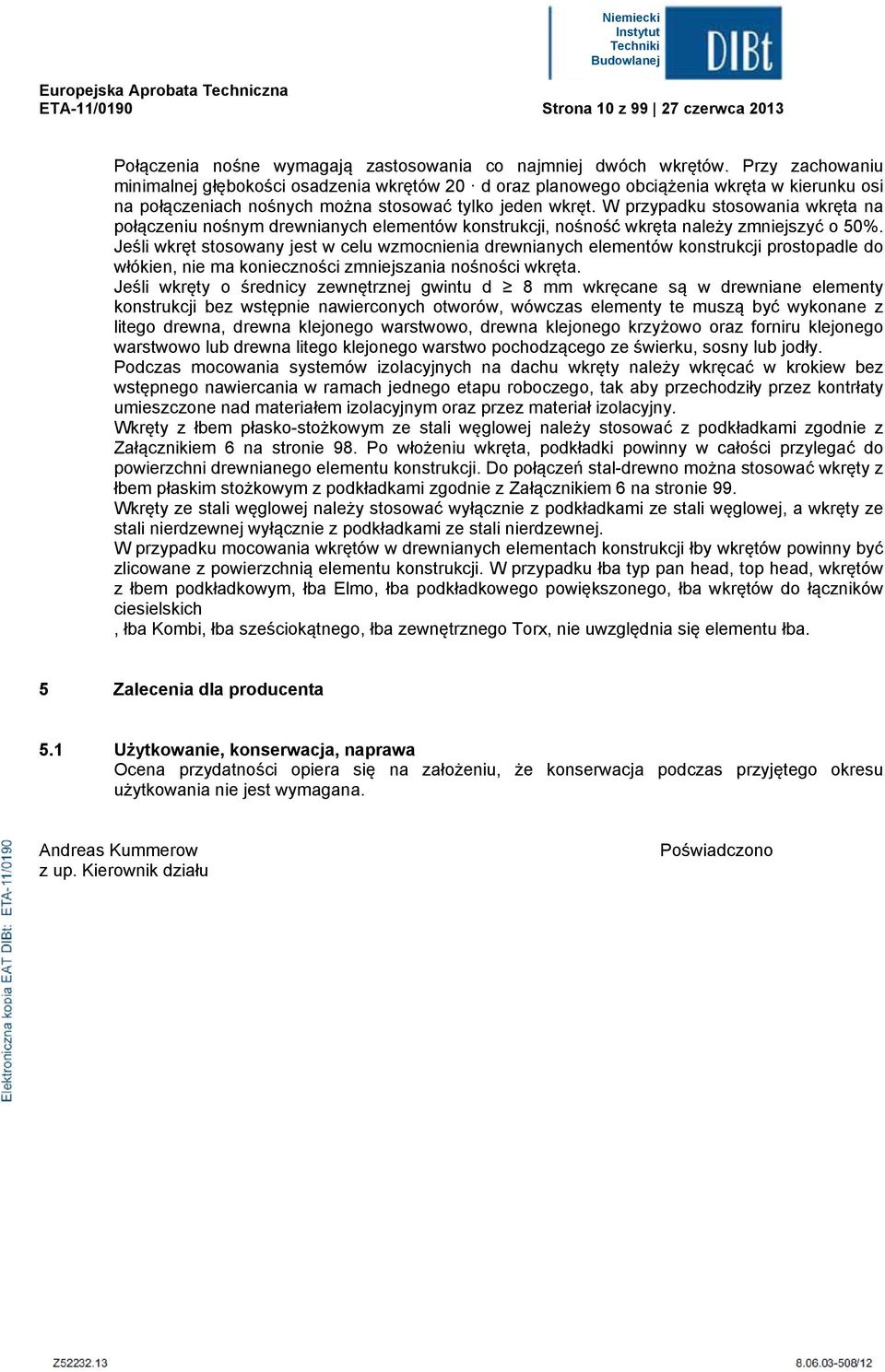 W przypadku stosowania wkręta na połączeniu nośnym drewnianych eementów konstrukcji, nośność wkręta naeży zmniejszyć o 50%.