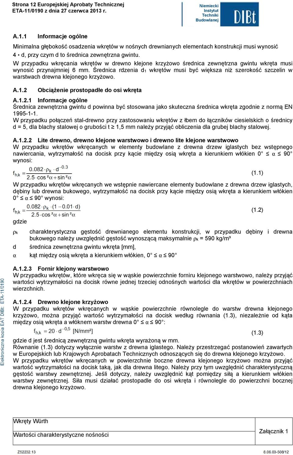 Średnica rdzenia d1 wkrętów musi być większa niż szerokość szczein w warstwach drewna kejonego krzyżowo. A.1.2 