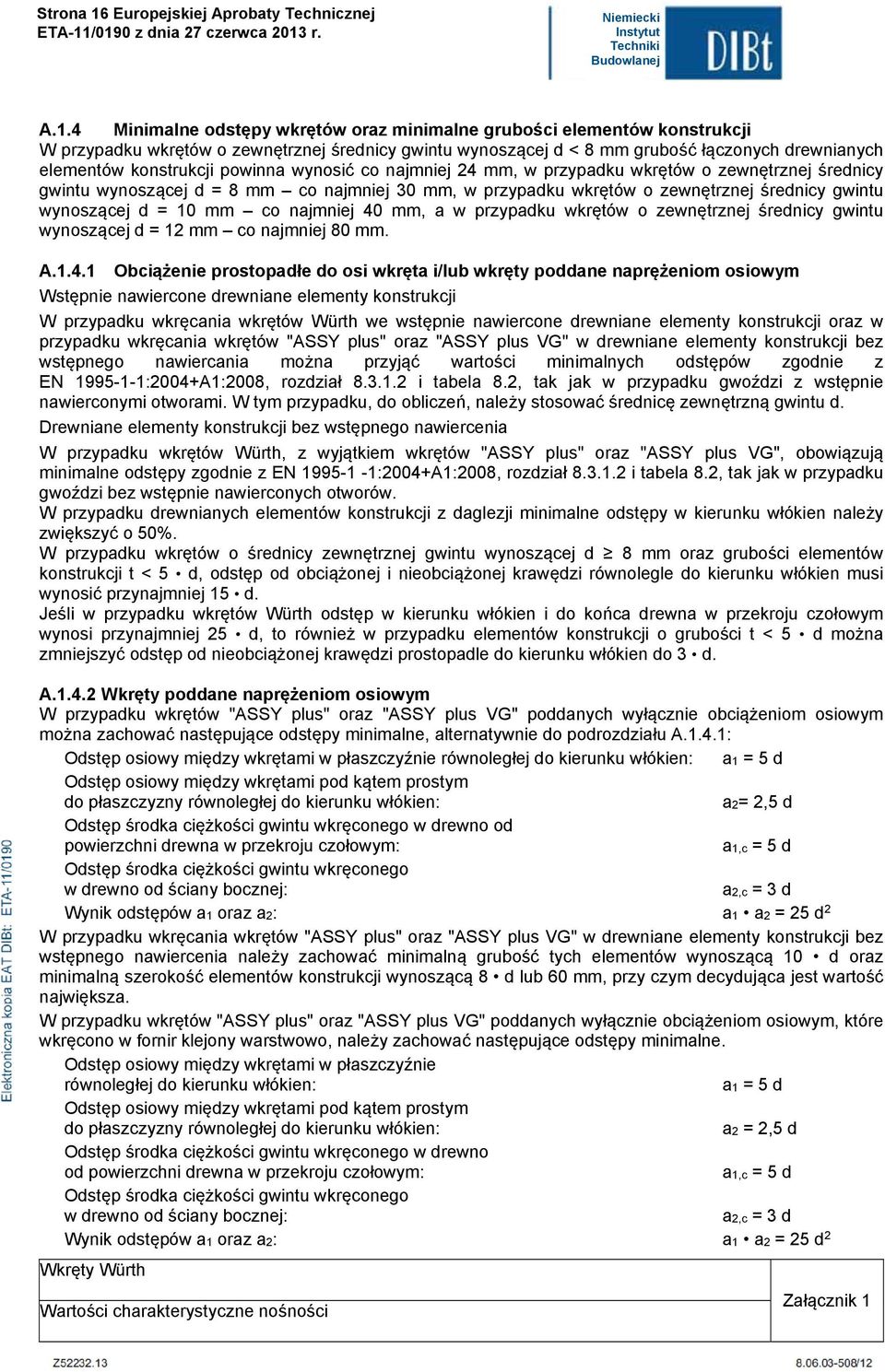 4 Minimane odstępy wkrętów oraz minimane grubości eementów konstrukcji W przypadku wkrętów o zewnętrznej średnicy gwintu wynoszącej d < 8 mm grubość łączonych drewnianych eementów konstrukcji powinna
