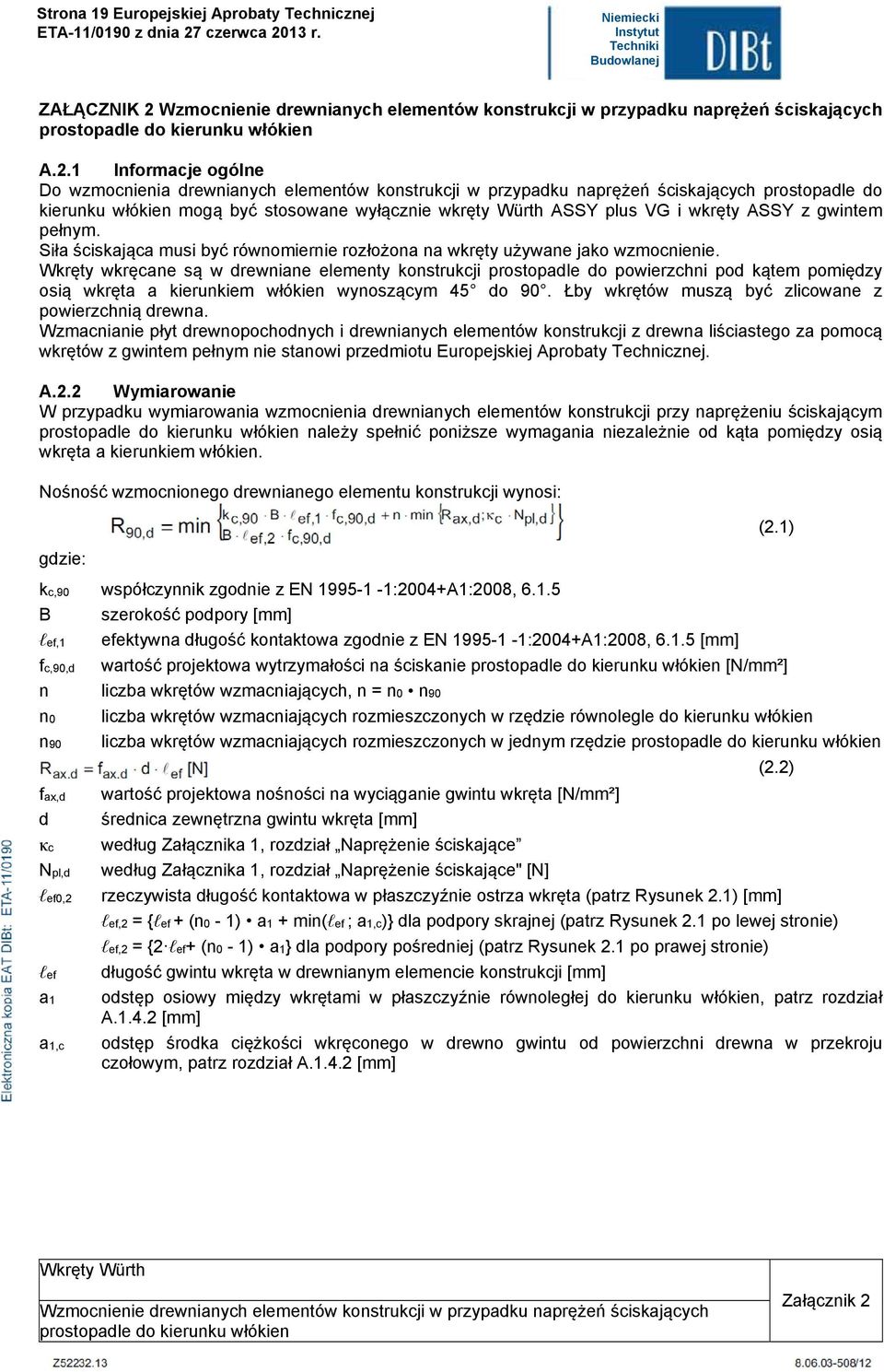1 Informacje ogóne Do wzmocnienia drewnianych eementów konstrukcji w przypadku naprężeń ściskających prostopade do kierunku włókien mogą być stosowane wyłącznie wkręty Würth ASSY pus VG i wkręty ASSY