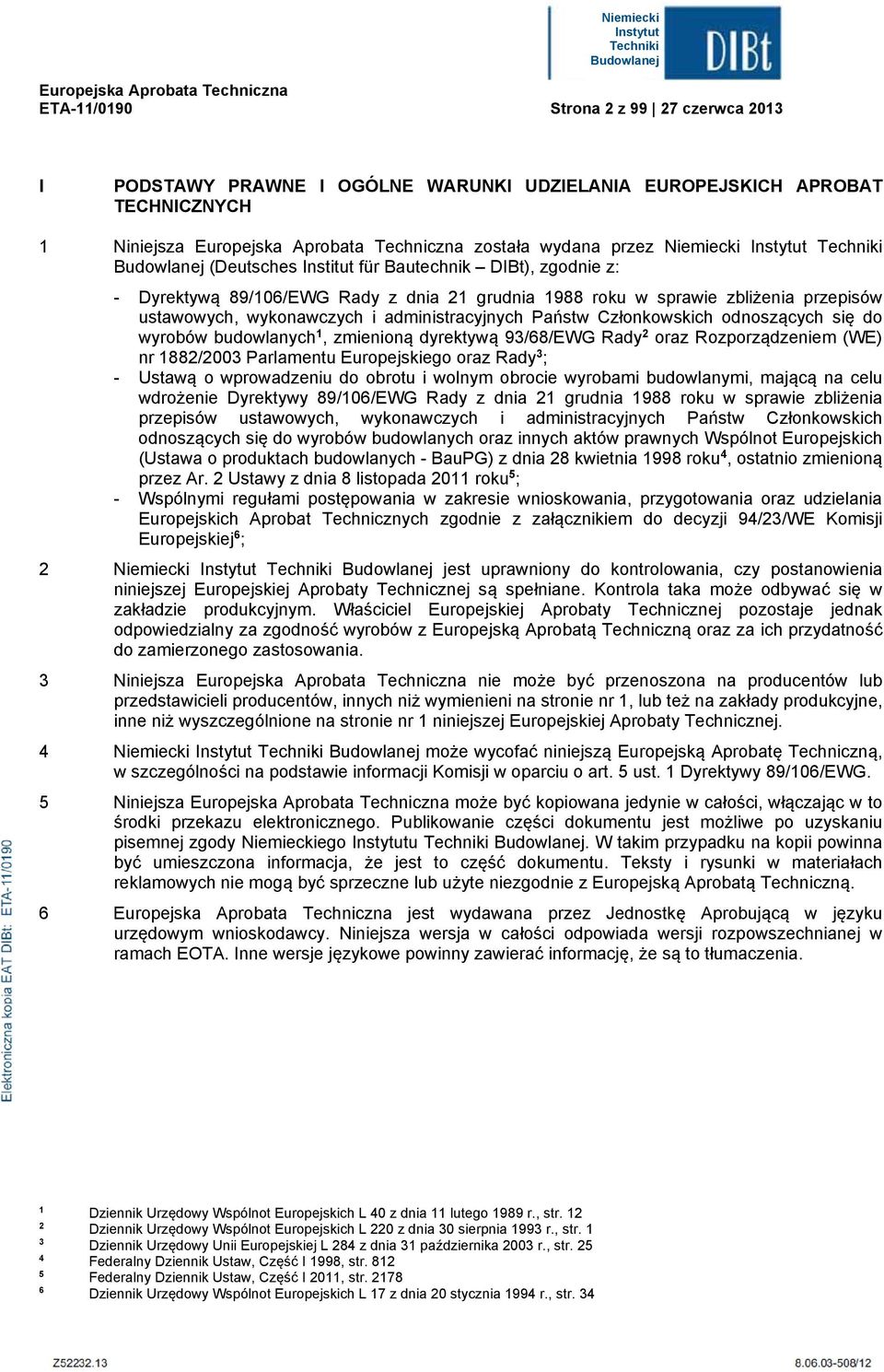 administracyjnych Państw Członkowskich odnoszących się do wyrobów budowanych 1, zmienioną dyrektywą 93/68/EWG Rady 2 oraz Rozporządzeniem (WE) nr 1882/2003 Paramentu Europejskiego oraz Rady 3 ; -
