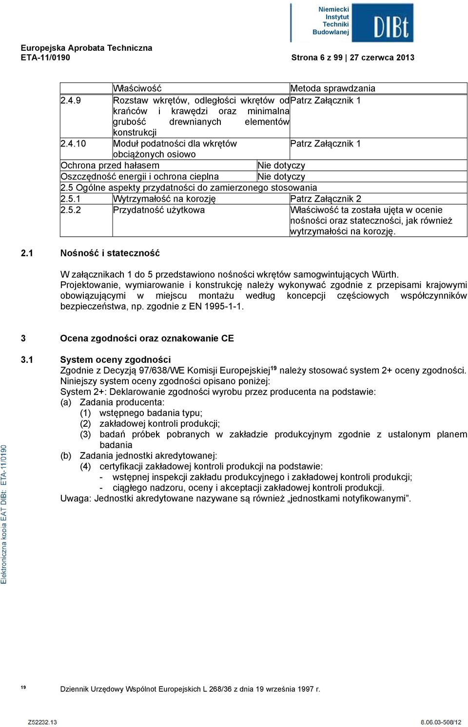 10 Moduł podatności da wkrętów Patrz Załącznik 1 obciążonych osiowo Ochrona przed hałasem Nie dotyczy Oszczędność energii i ochrona ciepna Nie dotyczy 2.