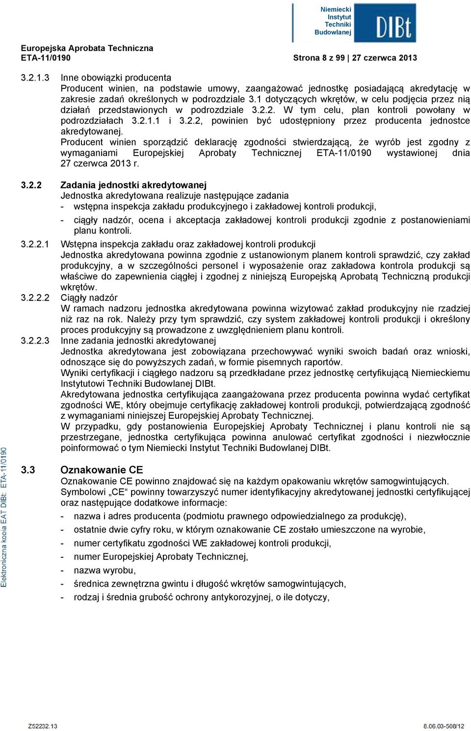 Producent winien sporządzić dekarację zgodności stwierdzającą, że wyrób jest zgodny z wymaganiami Europejskiej Aprobaty Technicznej ETA-11/0190 wystawionej dnia 27