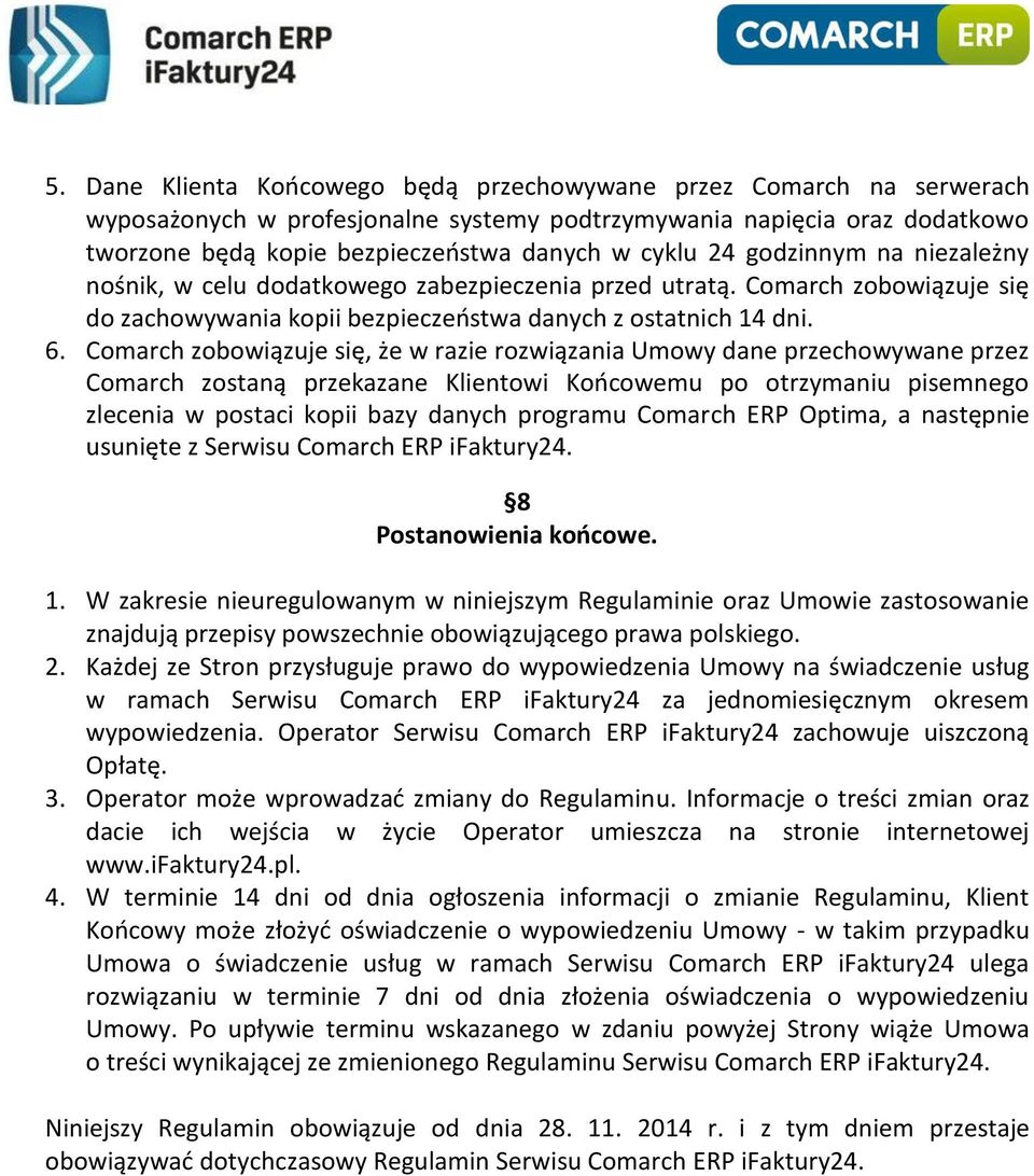 Comarch zobowiązuje się, że w razie rozwiązania Umowy dane przechowywane przez Comarch zostaną przekazane Klientowi Końcowemu po otrzymaniu pisemnego zlecenia w postaci kopii bazy danych programu