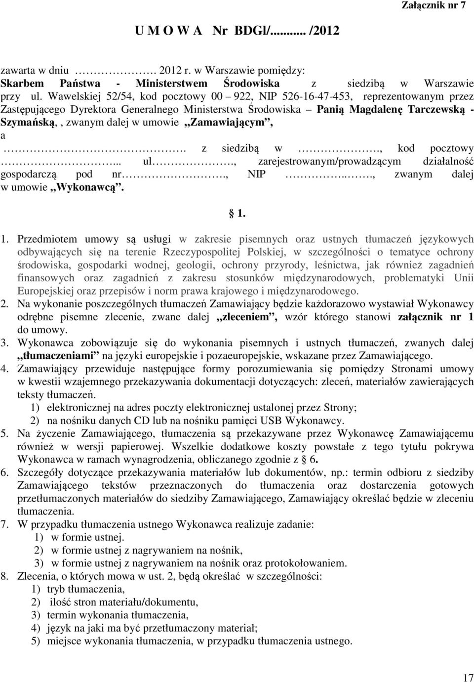 Zamawiającym, a. z siedzibą w., kod pocztowy... ul., zarejestrowanym/prowadzącym działalność gospodarczą pod nr., NIP..., zwanym dalej w umowie Wykonawcą.