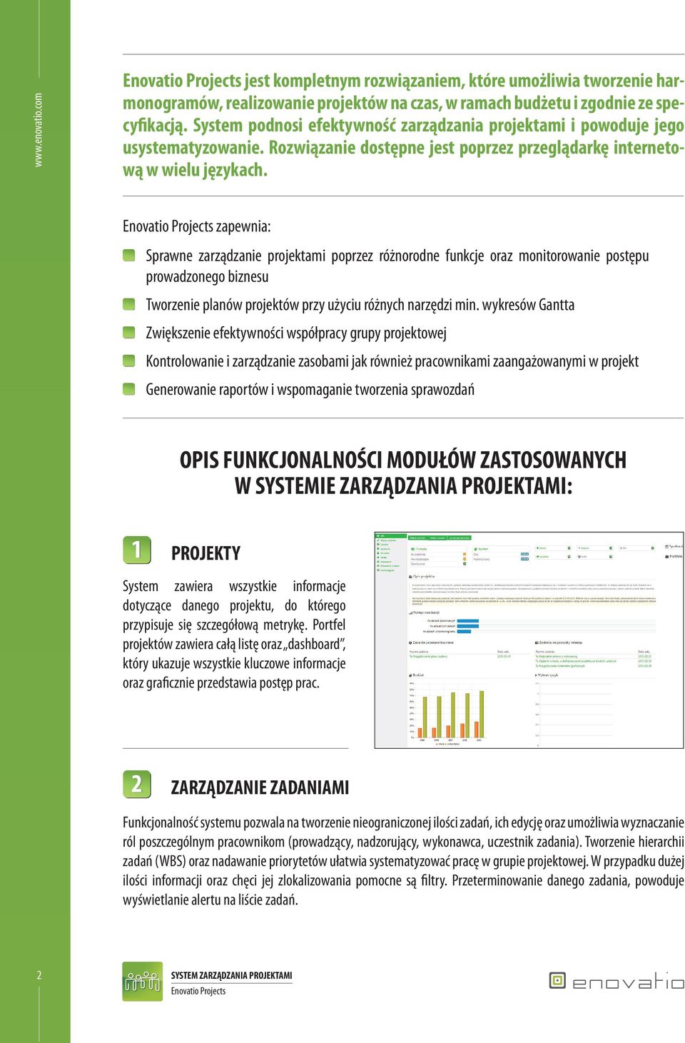 zapewnia: Sprawne zarządzanie projektami poprzez różnorodne funkcje oraz monitorowanie postępu prowadzonego biznesu Tworzenie planów projektów przy użyciu różnych narzędzi min.