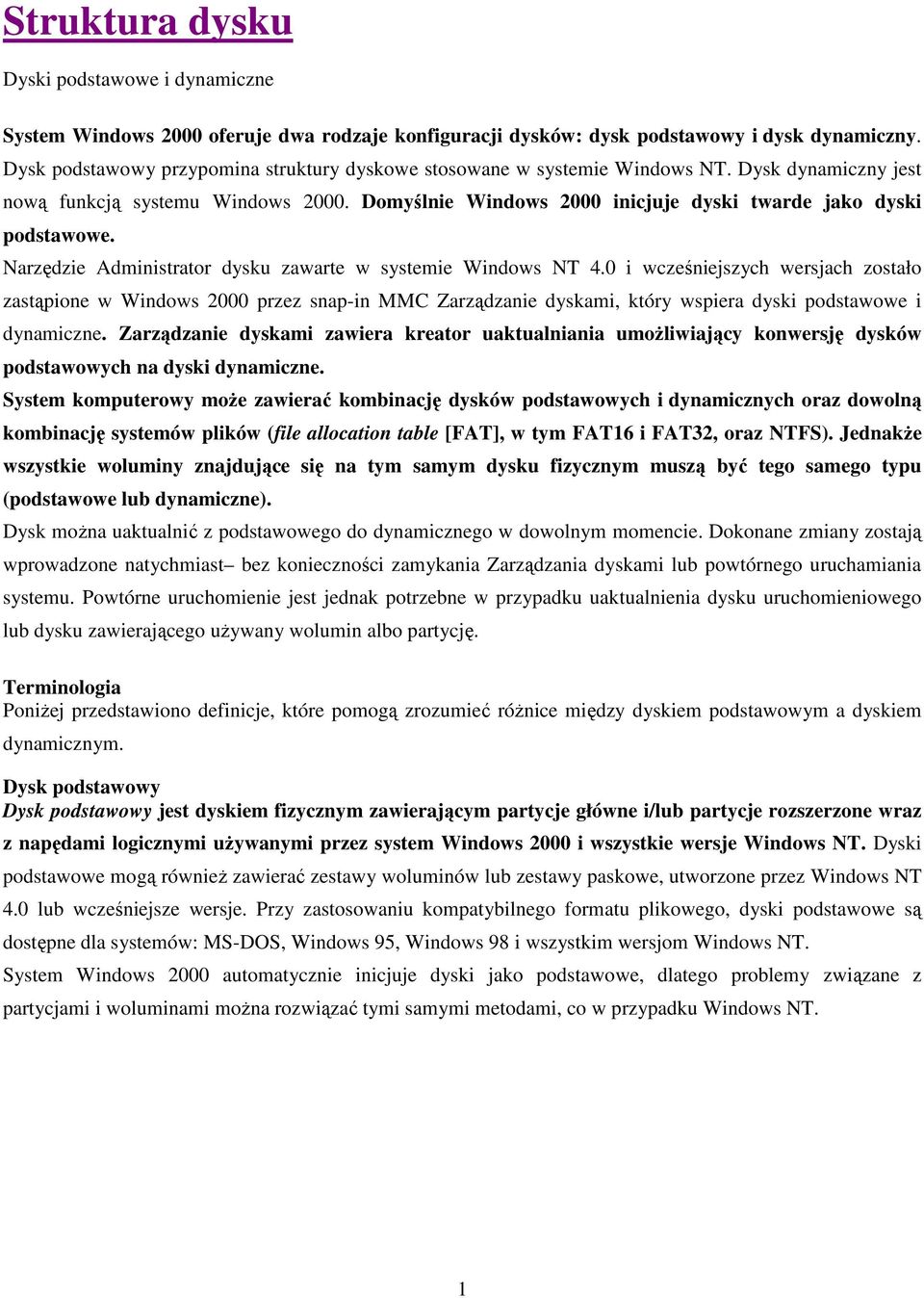 Domyślnie Windows 2000 inicjuje dyski twarde jako dyski podstawowe. Narzędzie Administrator dysku zawarte w systemie Windows NT 4.