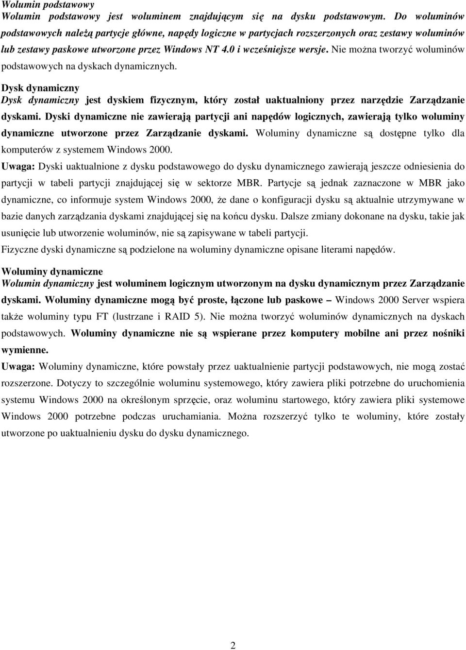 Nie można tworzyć woluminów podstawowych na dyskach dynamicznych. Dysk dynamiczny Dysk dynamiczny jest dyskiem fizycznym, który został uaktualniony przez narzędzie Zarządzanie dyskami.