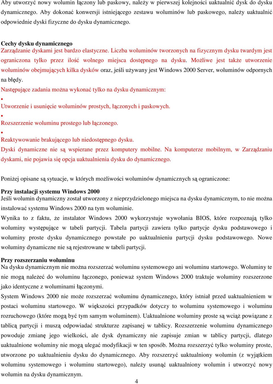 Cechy dysku dynamicznego Zarządzanie dyskami jest bardzo elastyczne. Liczba woluminów tworzonych na fizycznym dysku twardym jest ograniczona tylko przez ilość wolnego miejsca dostępnego na dysku.