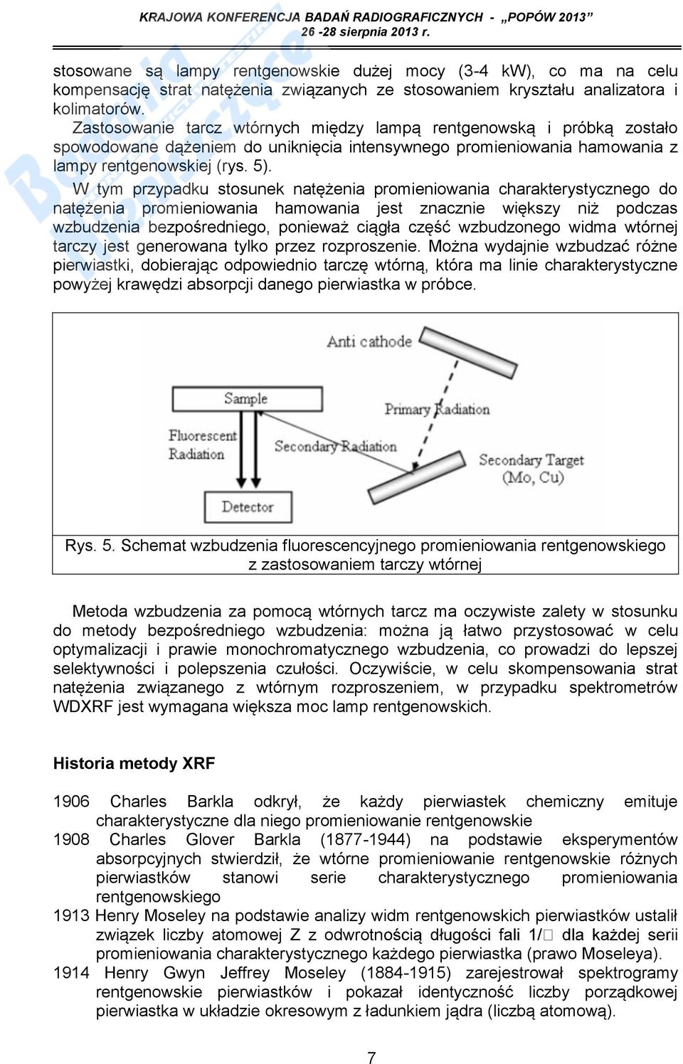 W tym przypadku stosunek natężenia promieniowania charakterystycznego do natężenia promieniowania hamowania jest znacznie większy niż podczas wzbudzenia bezpośredniego, ponieważ ciągła część