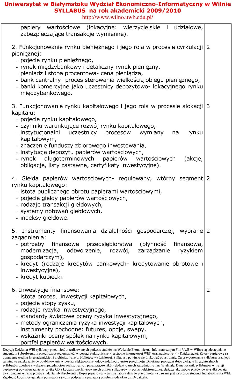 pieniądza, - bank centralny- proces sterowania wielkością obiegu pieniężnego, - banki komercyjne jako uczestnicy depozytowo- lokacyjnego rynku międzybankowego.