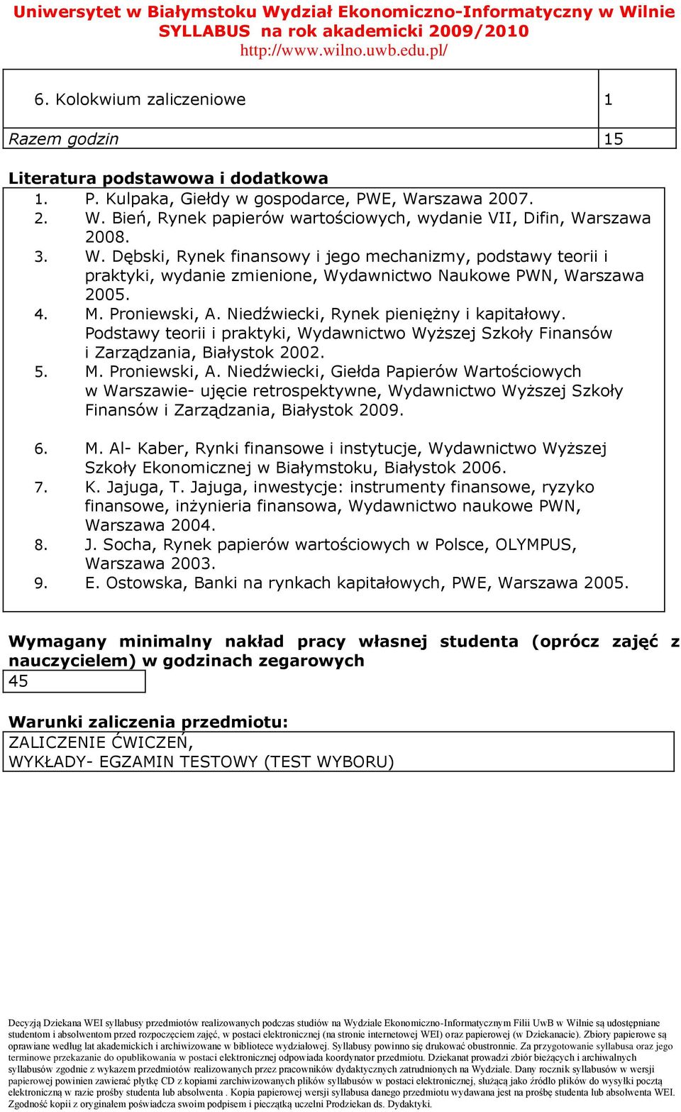 4. M. Proniewski, A. Niedźwiecki, Rynek pieniężny i kapitałowy. Podstawy teorii i praktyki, Wydawnictwo Wyższej Szkoły Finansów i Zarządzania, Białystok 00. 5. M. Proniewski, A. Niedźwiecki, Giełda Papierów Wartościowych w Warszawie- ujęcie retrospektywne, Wydawnictwo Wyższej Szkoły Finansów i Zarządzania, Białystok 009.