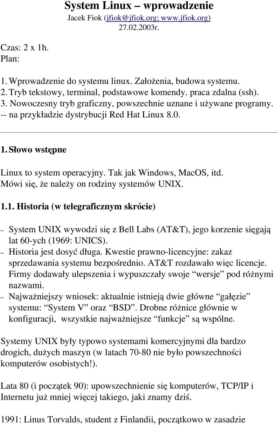Tak jak Windows, MacOS, itd. Mówi się, że należy on rodziny systemów UNIX. 1.
