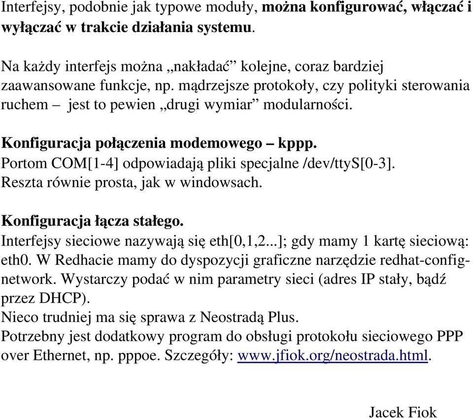 Reszta równie prosta, jak w windowsach. Konfiguracja łącza stałego. Interfejsy sieciowe nazywają się eth[0,1,2...]; gdy mamy 1 kartę sieciową: eth0.
