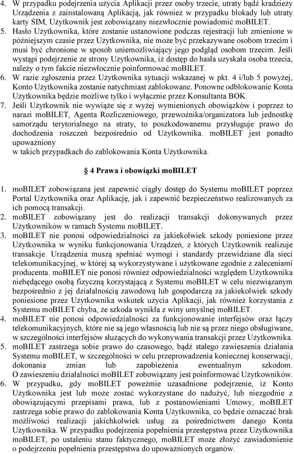 Hasło Użytkownika, które zostanie ustanowione podczas rejestracji lub zmienione w późniejszym czasie przez Użytkownika, nie może być przekazywane osobom trzecim i musi być chronione w sposób