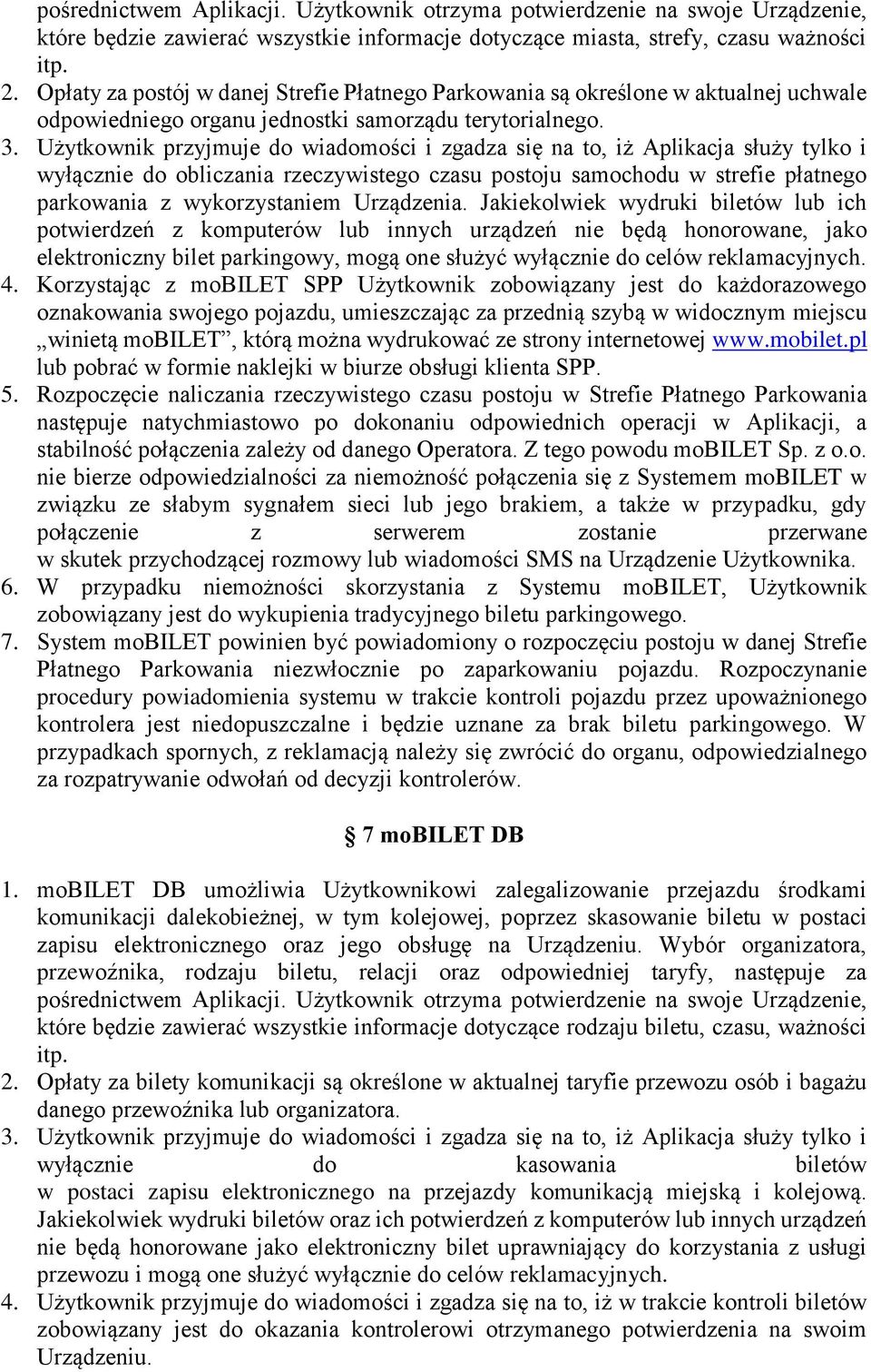 Użytkownik przyjmuje do wiadomości i zgadza się na to, iż Aplikacja służy tylko i wyłącznie do obliczania rzeczywistego czasu postoju samochodu w strefie płatnego parkowania z wykorzystaniem